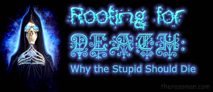 Rooting for DEATH: Why the Stupid Should Die